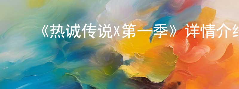 车飞燕的动漫综艺大全,《热诚传说X第一季》详情介绍_热诚传说X第一季已完结在线观看_热诚传说X第一季迅雷下载_日漫